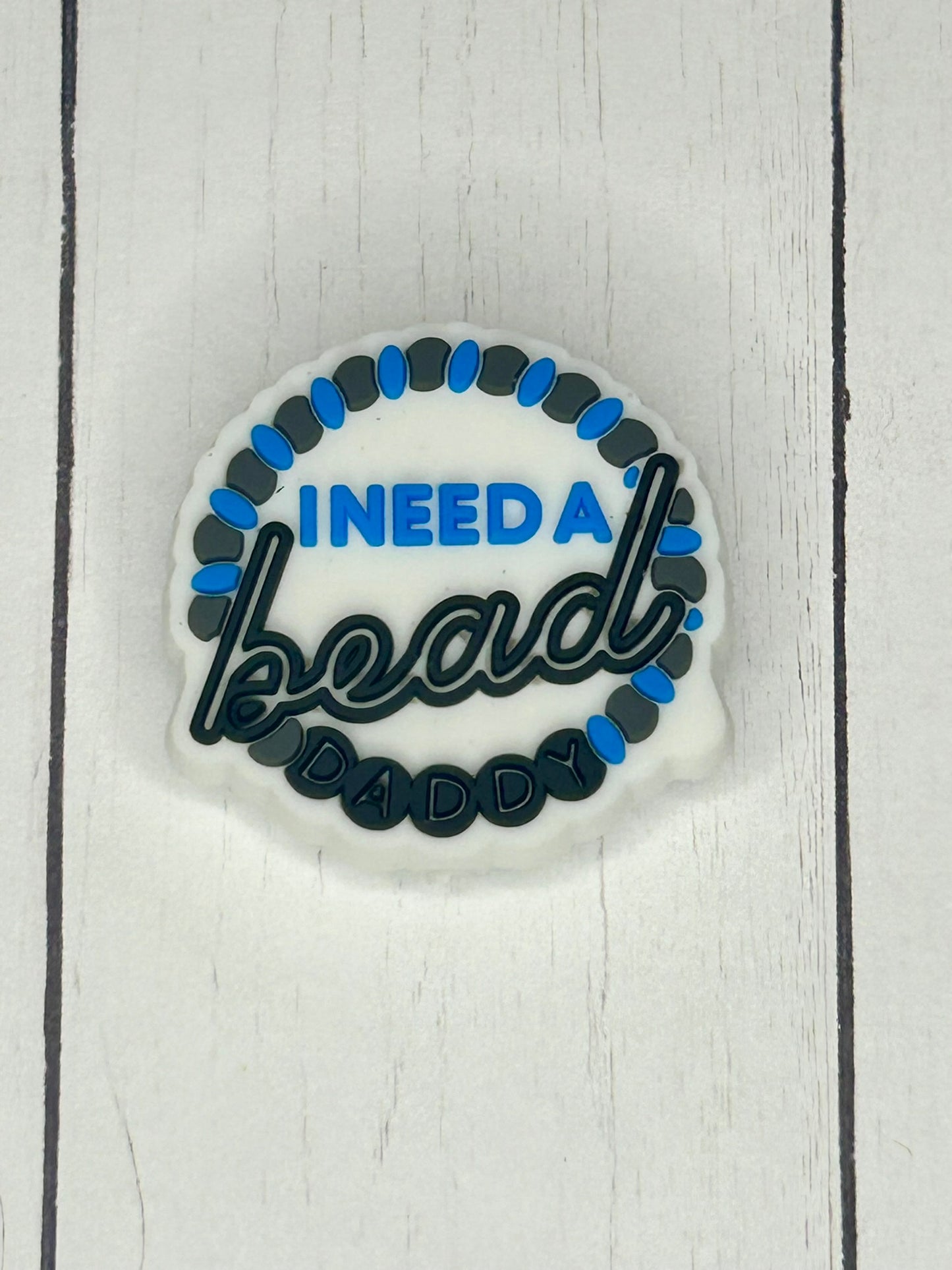 "I Need A Bead Daddy" Focal Bead