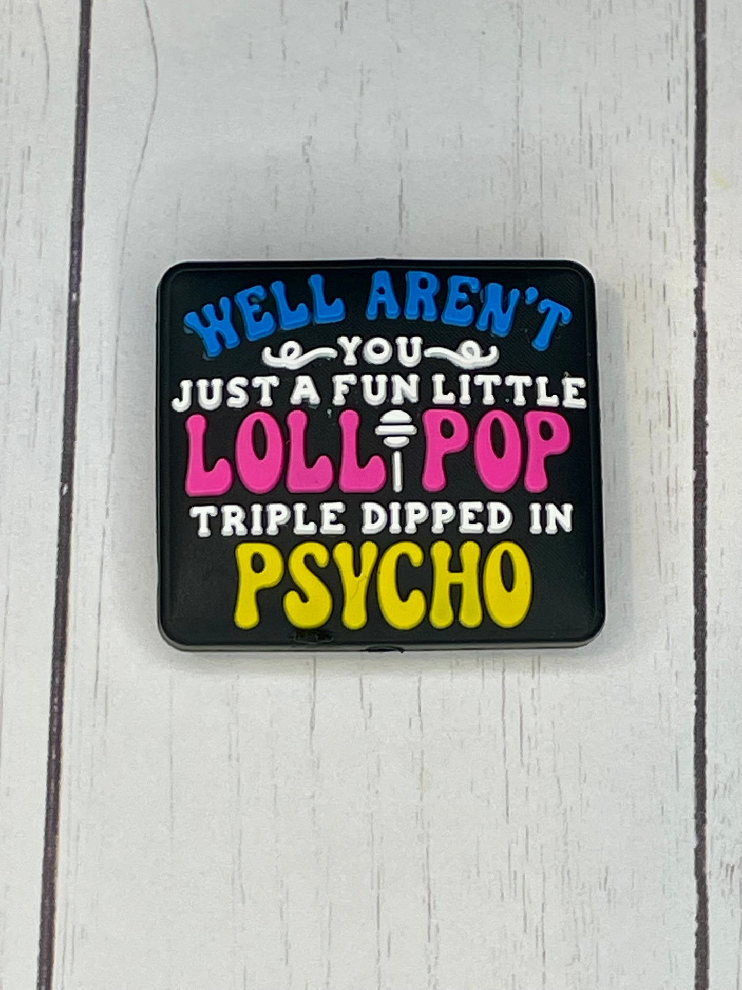 "Well Aren't You Just A Fun Little Lollipop Triple Dipped in Psycho" Focal Bead