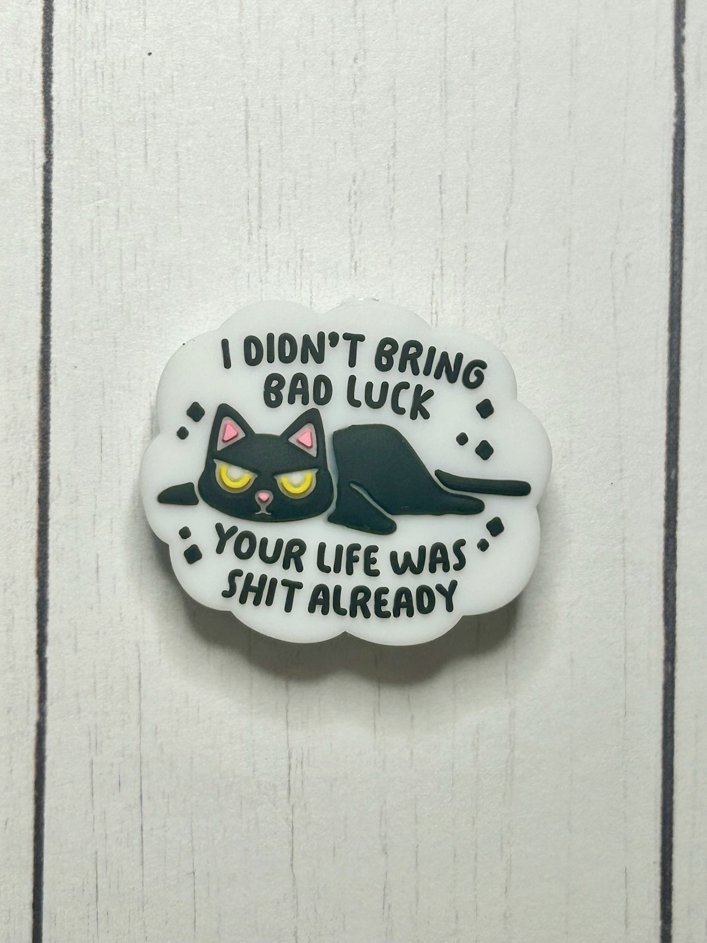 "I Didn't Bring Bad Luck, Your Life Was Shit Already" Focal Bead