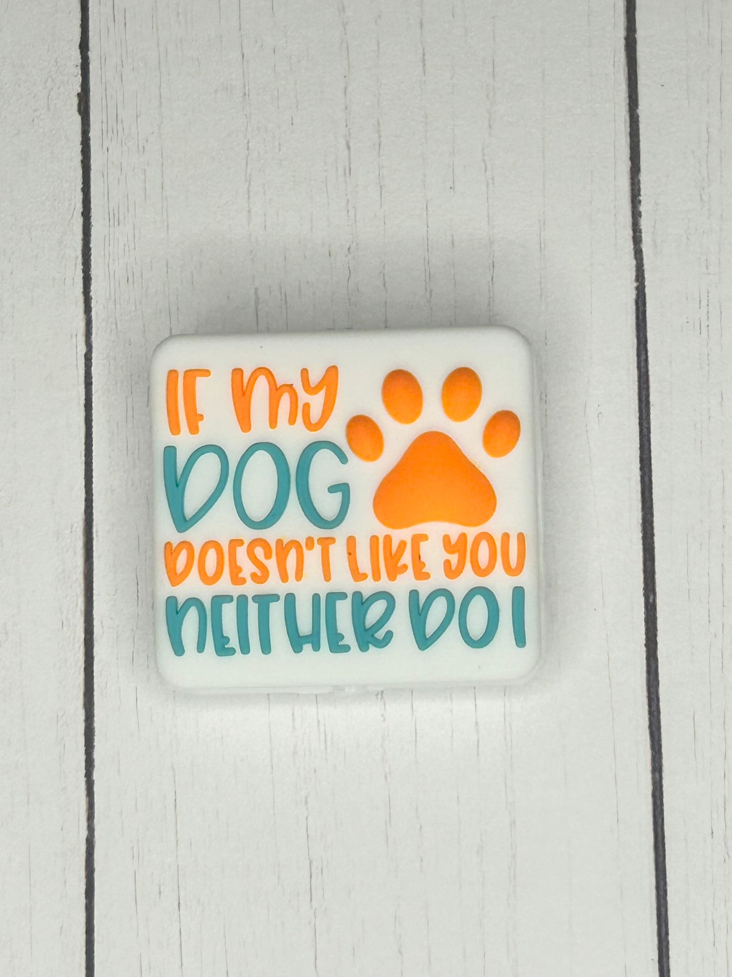 "If My Dog Doesn't Like You, Neither Do I" Focal Bead