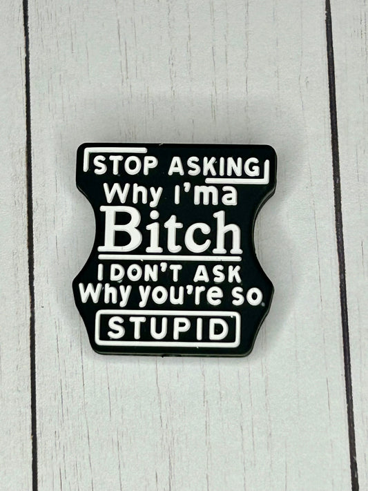 "Stop Asking Why I'ma Bitch" - Focal Bead