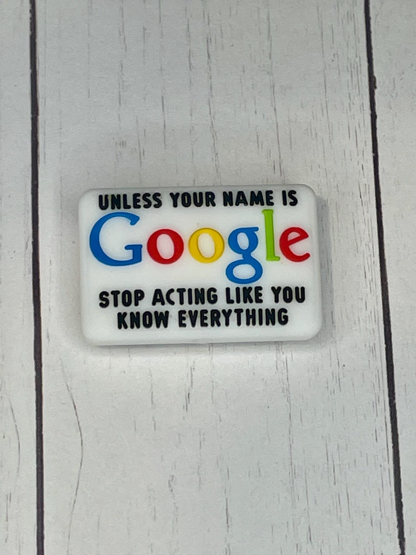 "Unless Your Name Is Google, Stop Acting Like You Know Everything" Focal Bead