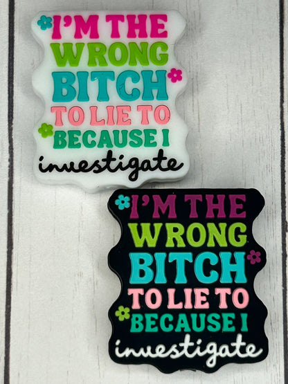 "I'm The Wrong Bitch To Lie To Because I Investigate" Focal Bead