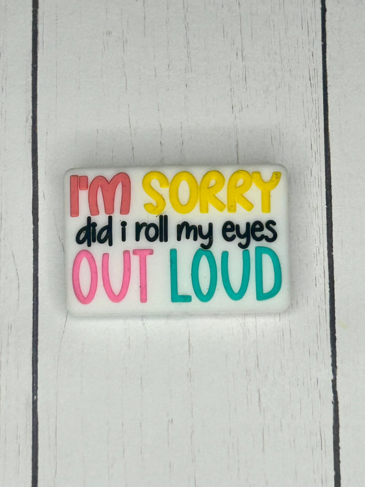 "I'm Sorry Did I Roll My Eyes Out Loud" Focal Bead
