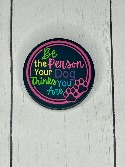 "Be The Person Your Dog Thinks You Are" Focal Bead