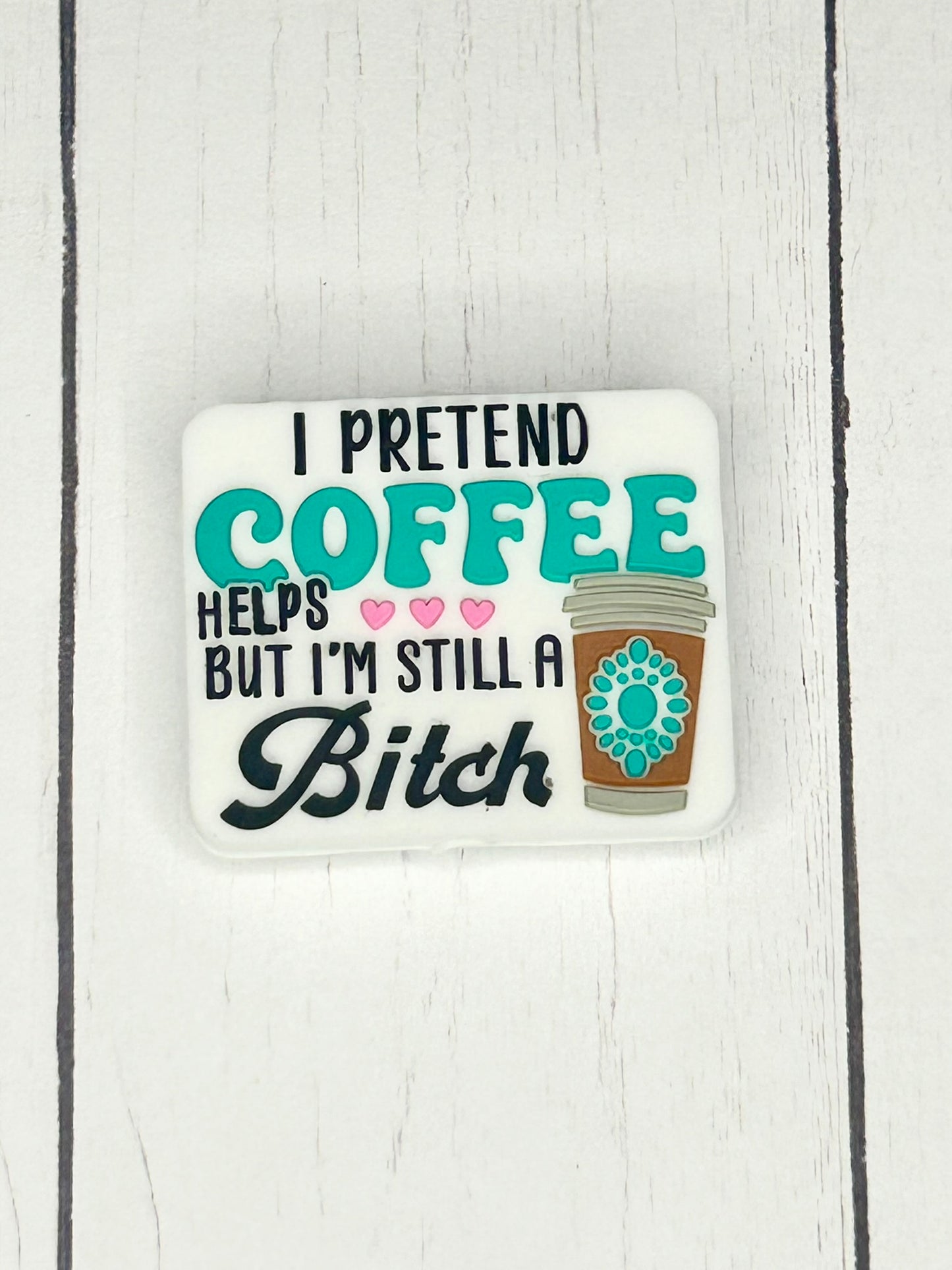 "I Pretend Coffee Helps But I'm Still A Bitch" Focal Bead