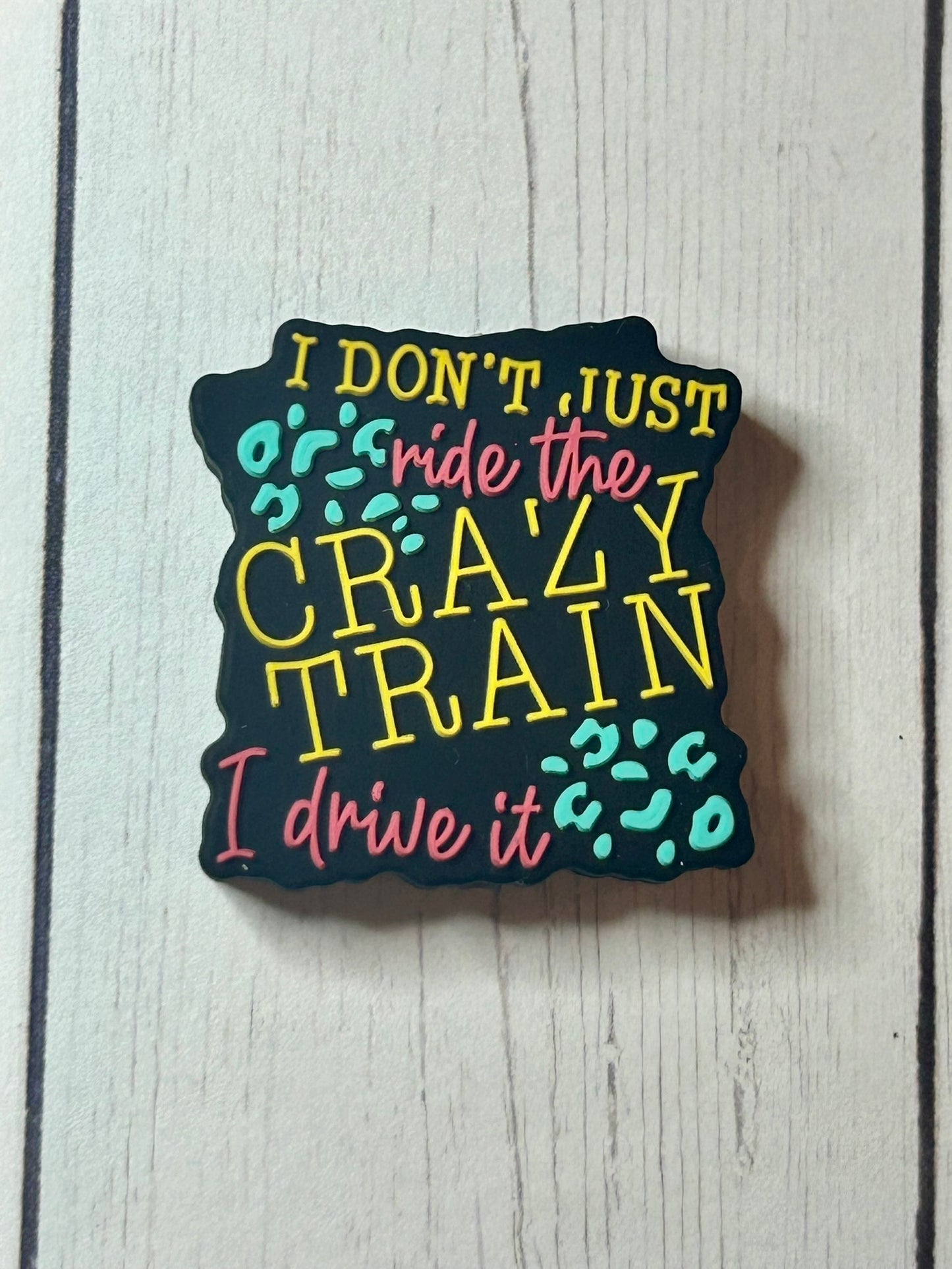 "I Don't Just Ride The Crazy Train, I Drive It" Focal Bead
