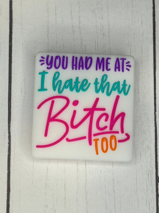 "You Had Me At, I Hate That Bitch Too" Focal Bead