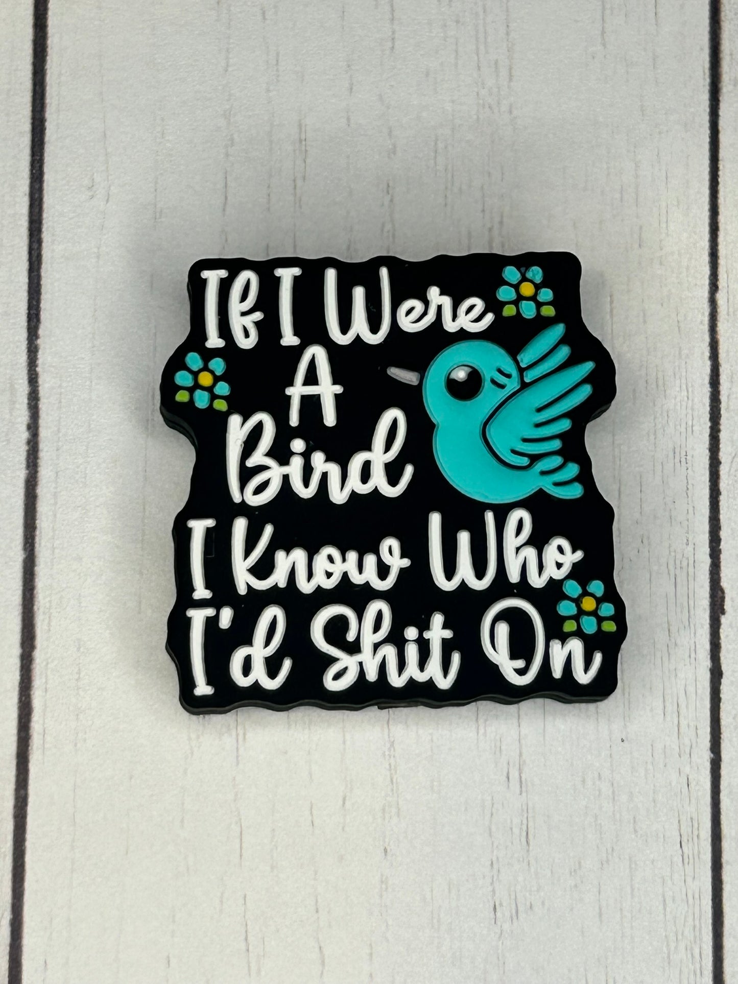 "If I Were A Bird, I Know Who I'd Shit On" Focal Bead