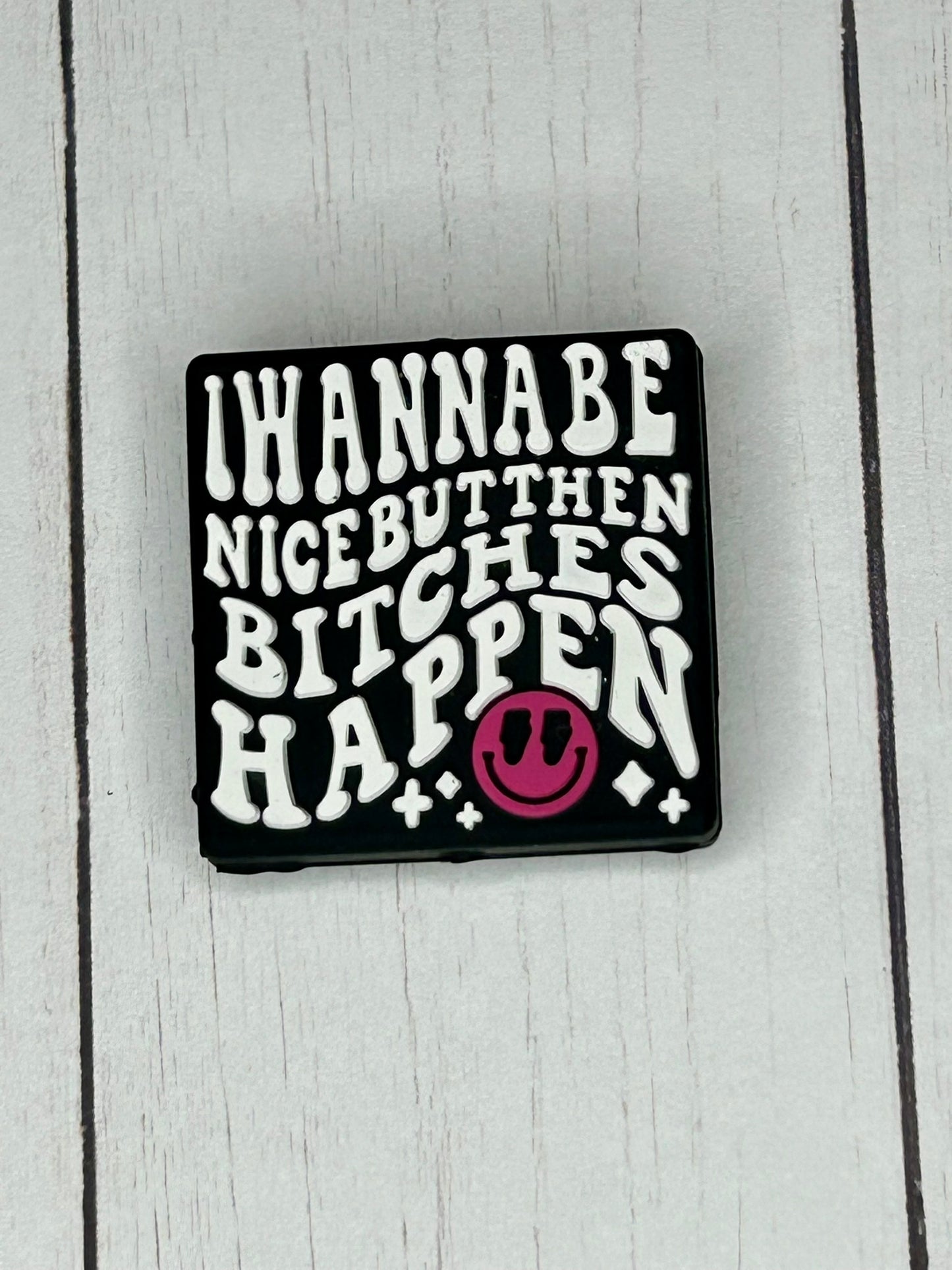 "I Wanna Be Nice, But Then Bitches Happen" Focal Bead
