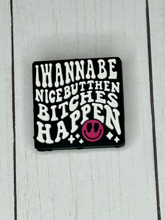 "I Wanna Be Nice, But Then Bitches Happen" Focal Bead