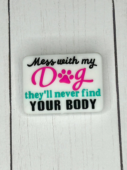 "Mess With My Dog, They'll Never Find Your Body" Focal Bead