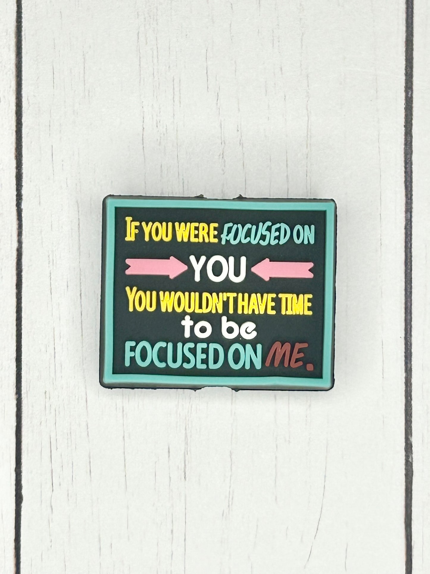"If You Were Focused on You, You Wouldn't Have Time To Be Focused On Me" Focal Bead