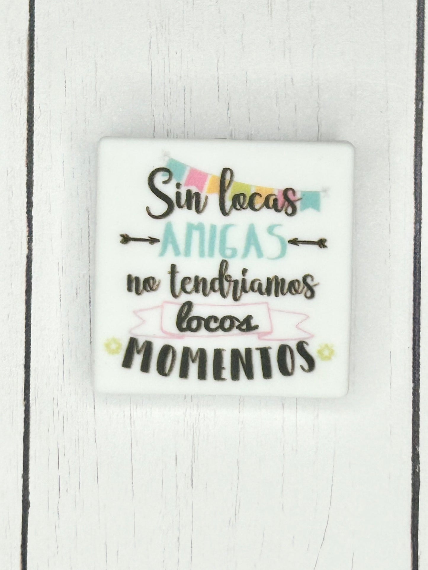 "Sin Locas Amigas, No Tendriamos Locos Momentos" Focal Bead